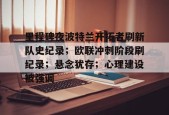yy易游体育官网入口-里程碑夜波特兰开拓者刷新队史纪录；欧联冲刺阶段刷纪录；悬念犹存；心理建设被强调